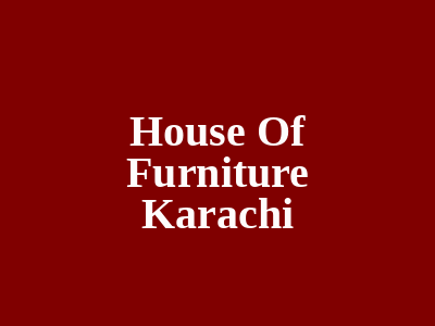 House Of Furniture Karachi