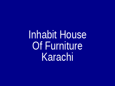Inhabit House Of Furniture Karachi
