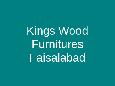 Kings Wood Furnitures Faisalabad