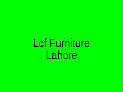 Lcf Furniture Lahore