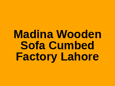 Madina Wooden Sofa Cumbed Factory Lahore