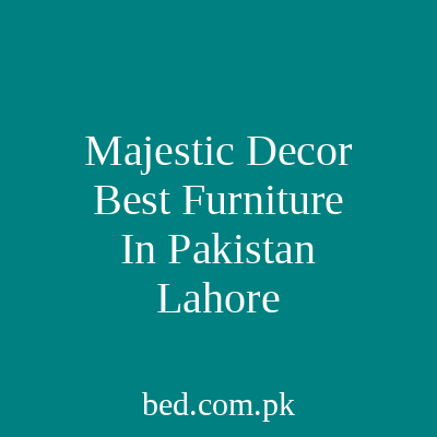 Majestic Decor Best Furniture In Pakistan Lahore