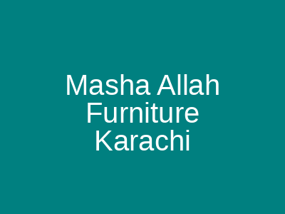 Masha Allah Furniture Karachi