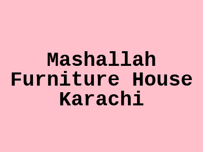 Mashallah Furniture House Karachi