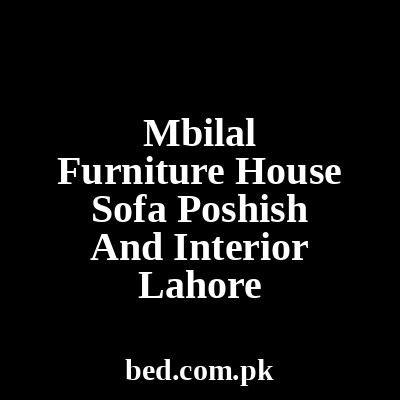 Mbilal Furniture House Sofa Poshish And Interior Lahore