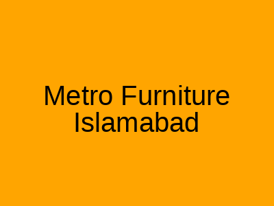 Metro Furniture Islamabad
