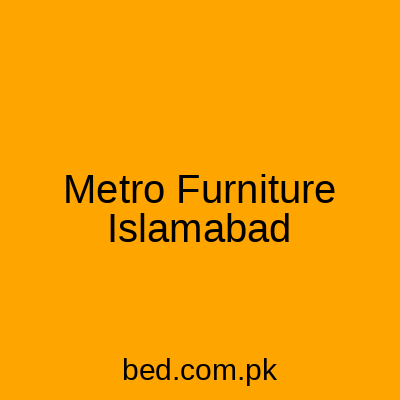 Metro Furniture Islamabad