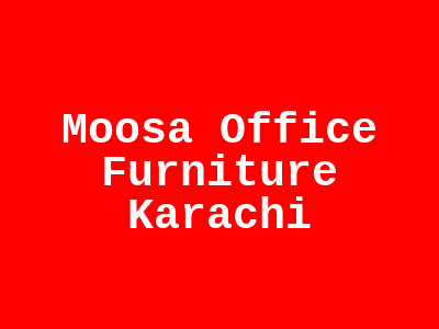 Moosa Office Furniture Karachi