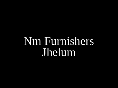 Nm Furnishers Jhelum Gujrat