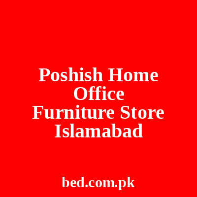 Poshish Home Office Furniture Store Islamabad