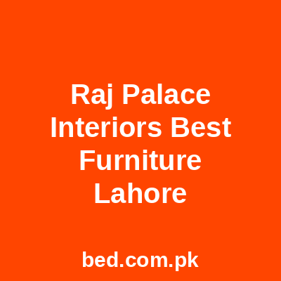 Raj Palace Interiors Best Furniture Lahore
