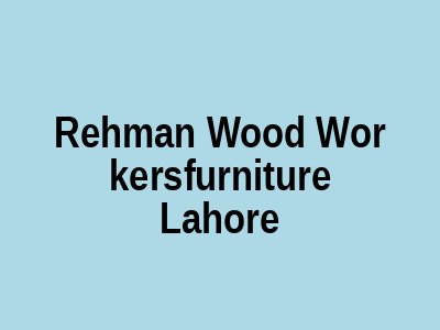Rehman Wood Workersfurniture Lahore