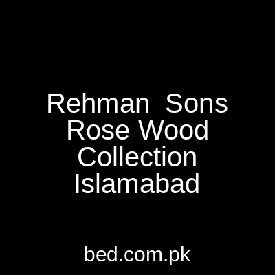 Rehman Sons Rose Wood Collection Islamabad