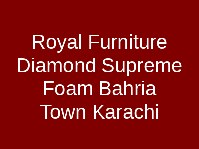 Royal Furniture Diamond Supreme Foam Bahria Town Karachi