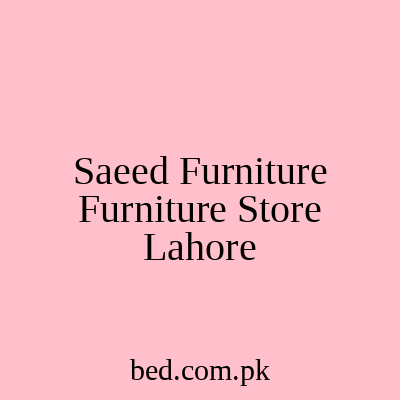 Saeed Furniture Furniture Store Lahore