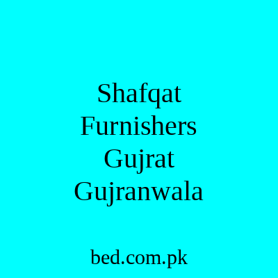 Shafqat Furnishers Gujrat Gujranwala Gujrat
