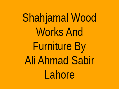 Shahjamal Wood Works And Furniture By Ali Ahmad Sabir Lahore