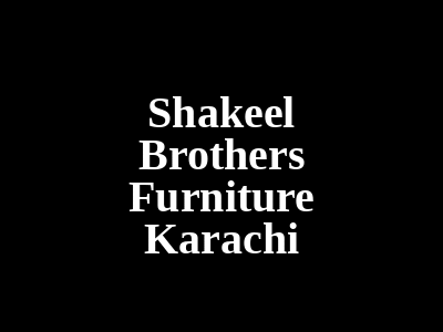 Shakeel Brothers Furniture Karachi