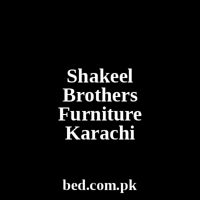 Shakeel Brothers Furniture Karachi