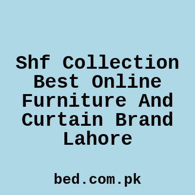 Shf Collection Best Online Furniture And Curtain Brand Lahore