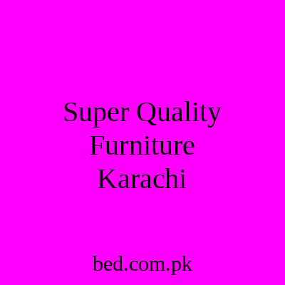 Super Quality Furniture Karachi