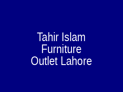 Tahir Islam Furniture Outlet Lahore