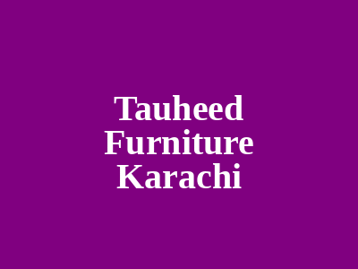 Tauheed Furniture Karachi