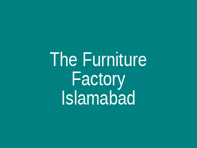 The Furniture Factory Islamabad