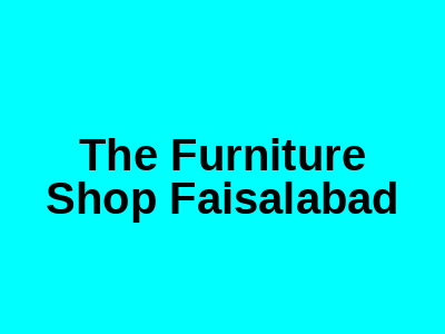 The Furniture Shop Faisalabad