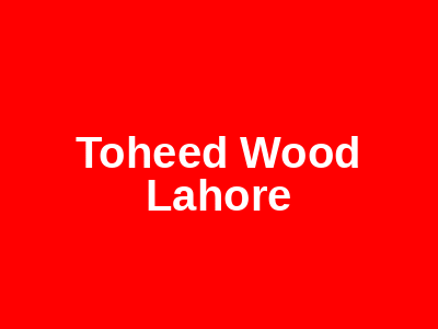 Toheed Wood Lahore