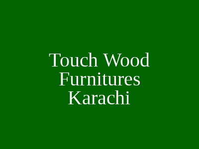 Touch Wood Furnitures Karachi