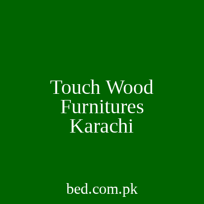 Touch Wood Furnitures Karachi