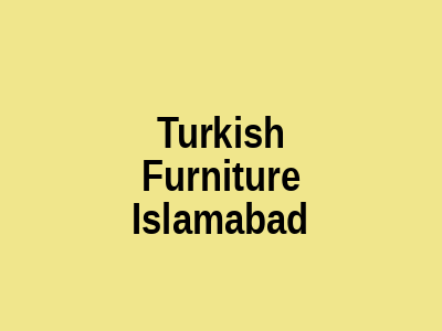Turkish Furniture Islamabad