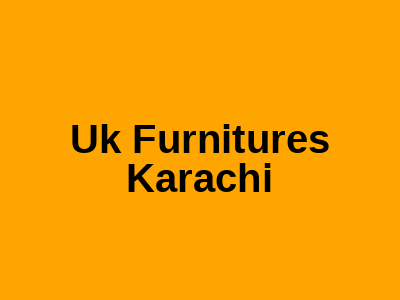 Uk Furnitures Karachi