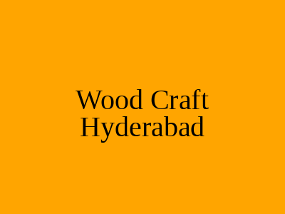Wood Craft Hyderabad