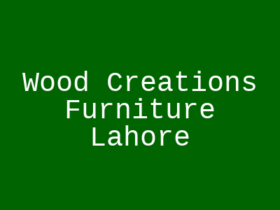 Woodcreations Furniture Lahore