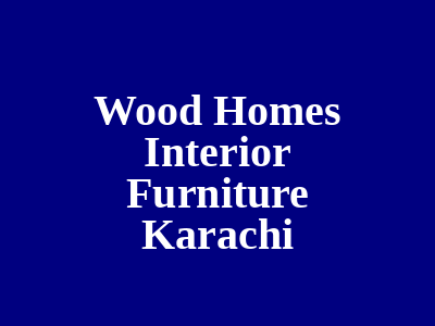 Wood Homes Interior Furniture Karachi