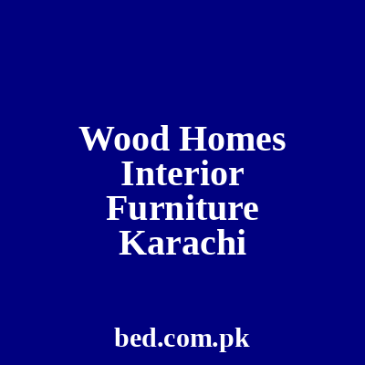 Wood Homes Interior Furniture Karachi