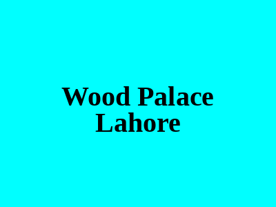 Wood Palace Lahore