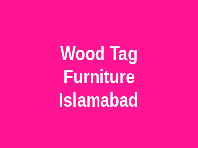 Wood Tag Furniture Rawalpindi Islamabad